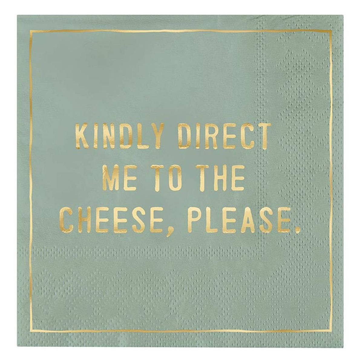 Green napkin with gold text 'Kindly direct me to the cheese, please.'