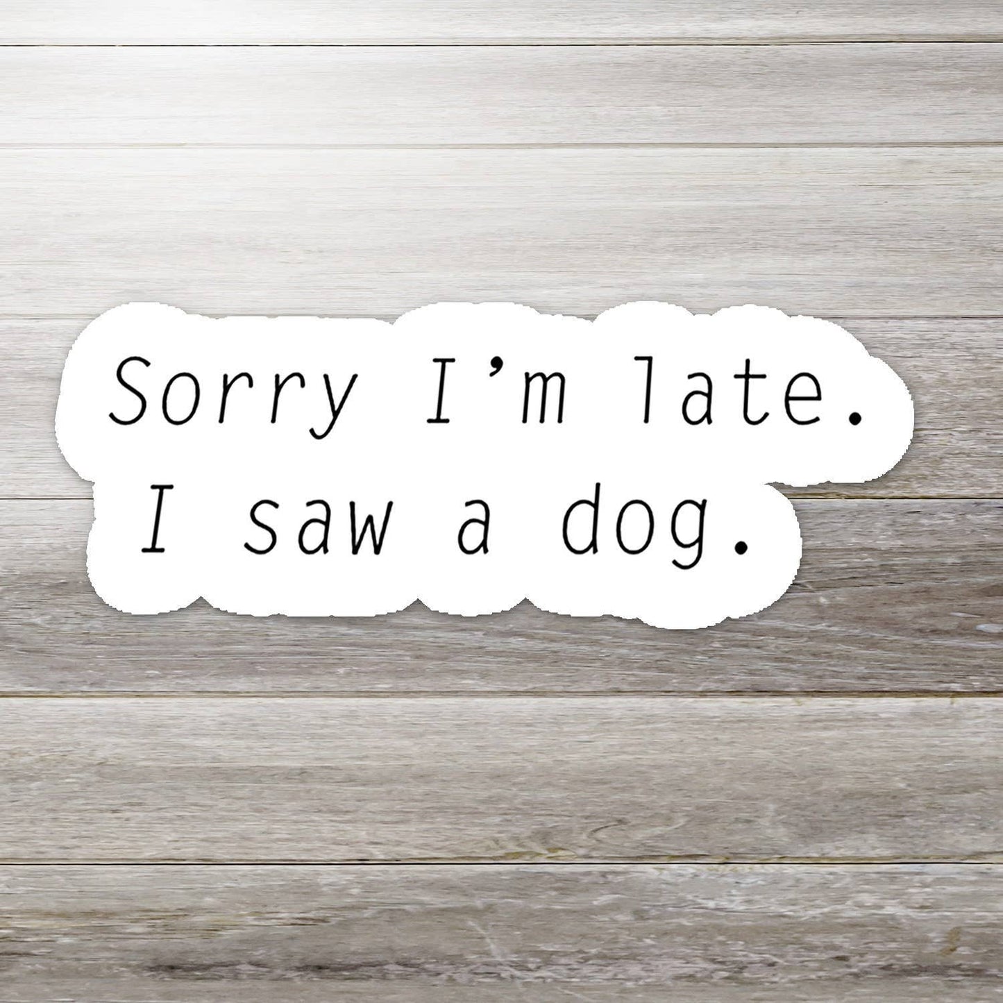 Sorry I'm Late. I Saw a Dog. Sticker