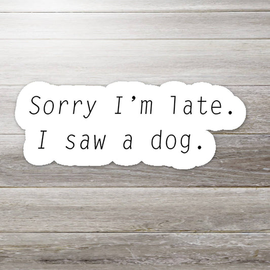 Sorry I'm Late. I Saw a Dog. Sticker