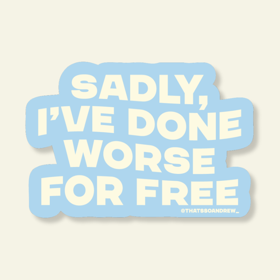 A die-cut sticker with the text 'SADLY, I'VE DONE WORSE FOR FREE' in cream lettering on a light blue background, shown on a warm off-white backdrop.
