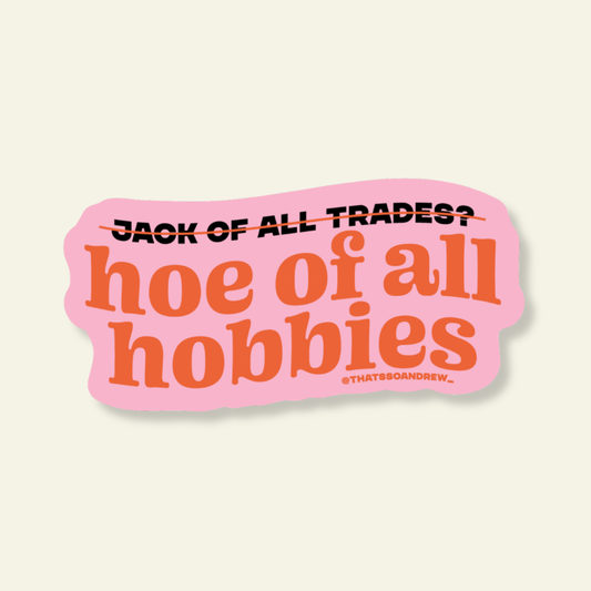 Pink sticker with text 'Jack of all trades? Hoe of all hobbies' on a beige background
