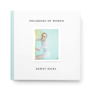 Dewey Nicks: Polaroids of Women